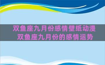 双鱼座九月份感情壁纸动漫 双鱼座九月份的感情运势